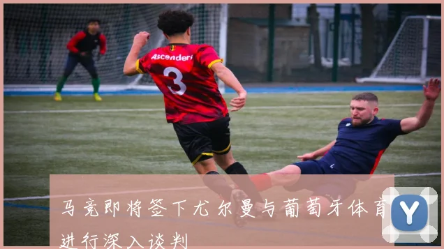 马竞即将签下尤尔曼与葡萄牙体育进行深入谈判